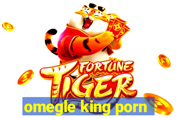 omegle king porn